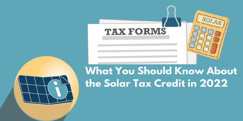 What You Should Know About the Solar Tax Credit in 2022